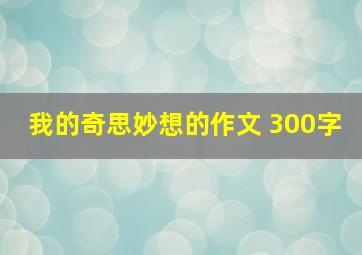 我的奇思妙想的作文 300字